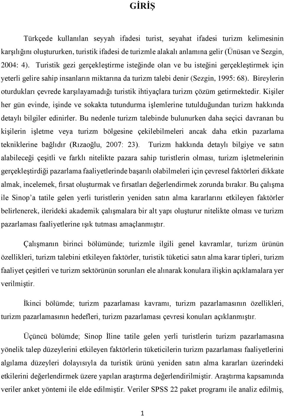 Bireylerin oturdukları çevrede karşılayamadığı turistik ihtiyaçlara turizm çözüm getirmektedir.