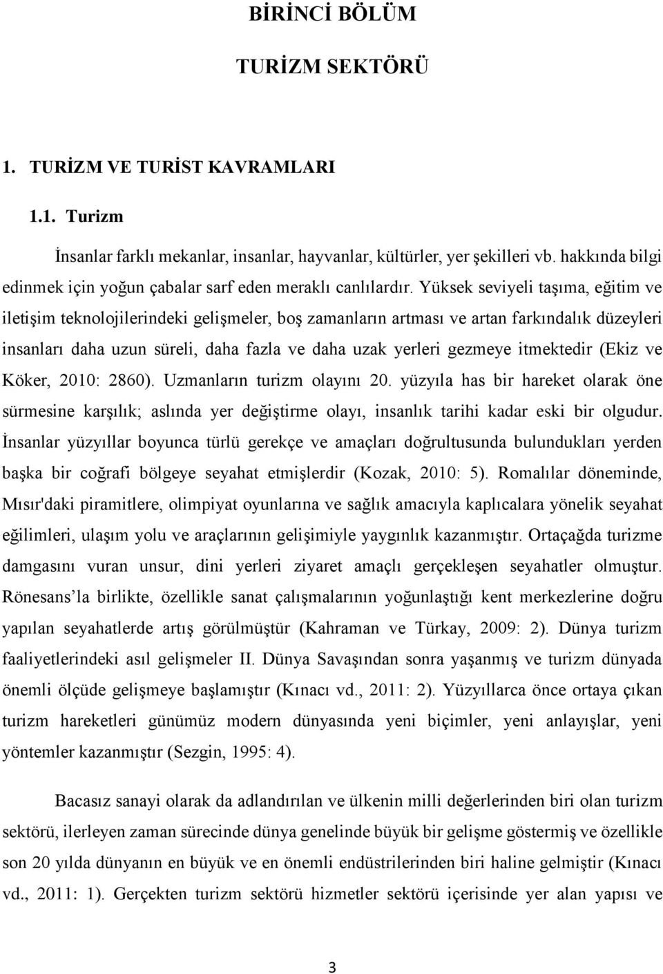 Yüksek seviyeli taşıma, eğitim ve iletişim teknolojilerindeki gelişmeler, boş zamanların artması ve artan farkındalık düzeyleri insanları daha uzun süreli, daha fazla ve daha uzak yerleri gezmeye