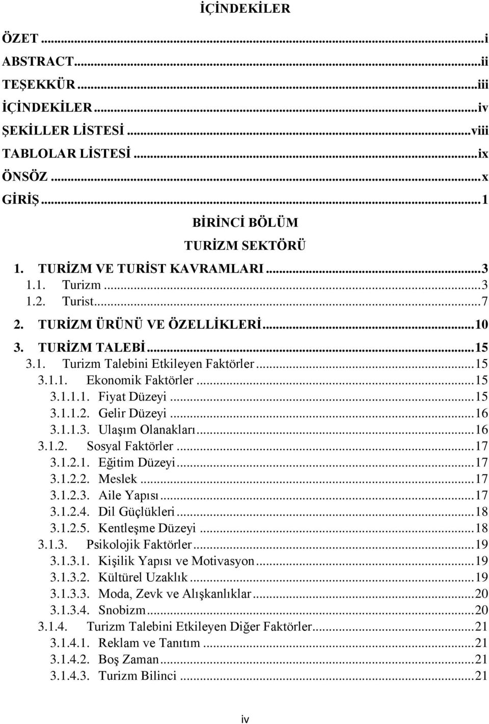 .. 15 3.1.1.2. Gelir Düzeyi... 16 3.1.1.3. Ulaşım Olanakları... 16 3.1.2. Sosyal Faktörler... 17 3.1.2.1. Eğitim Düzeyi... 17 3.1.2.2. Meslek... 17 3.1.2.3. Aile Yapısı... 17 3.1.2.4. Dil Güçlükleri.