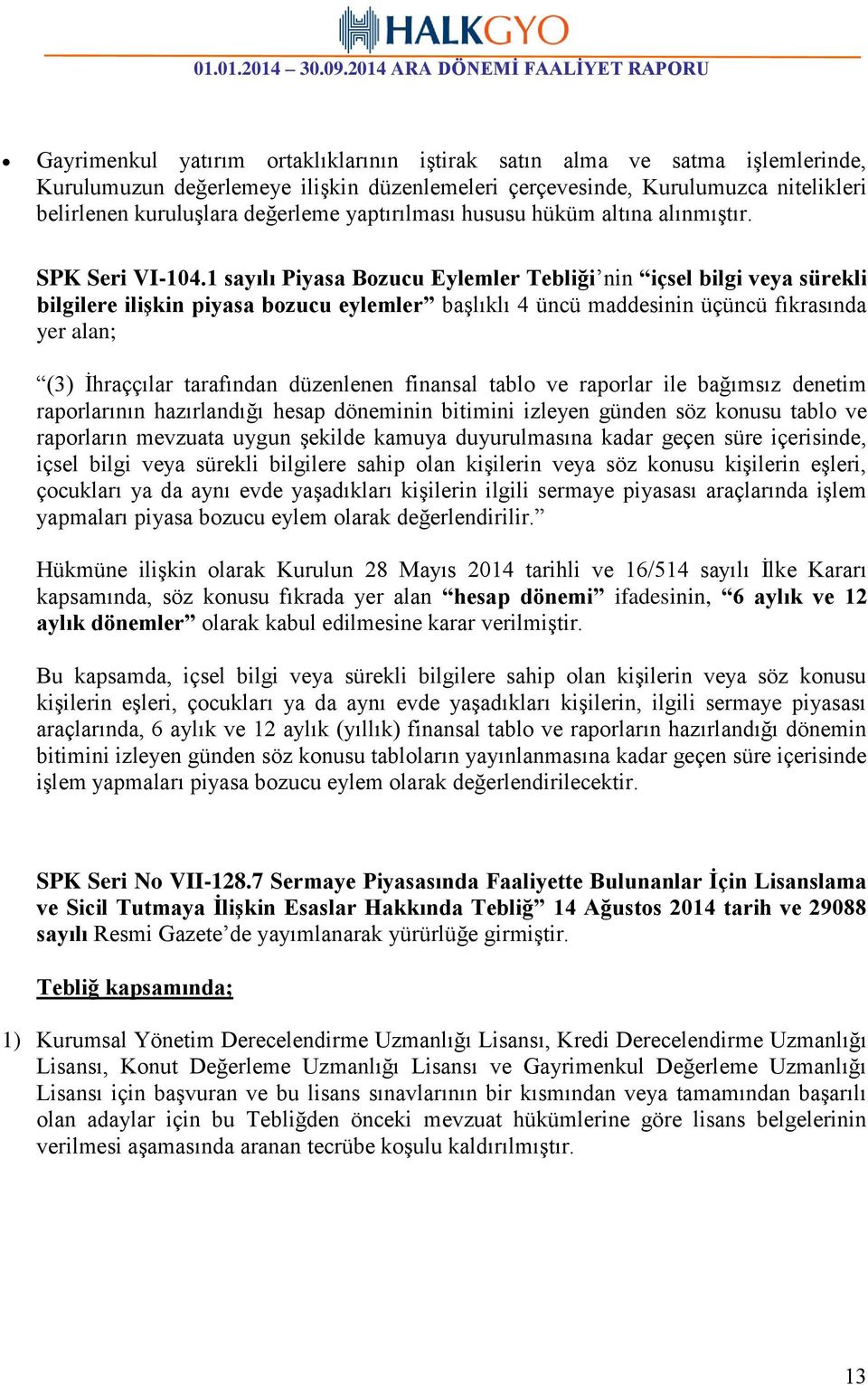 1 sayılı Piyasa Bozucu Eylemler Tebliği nin içsel bilgi veya sürekli bilgilere ilişkin piyasa bozucu eylemler başlıklı 4 üncü maddesinin üçüncü fıkrasında yer alan; (3) İhraççılar tarafından