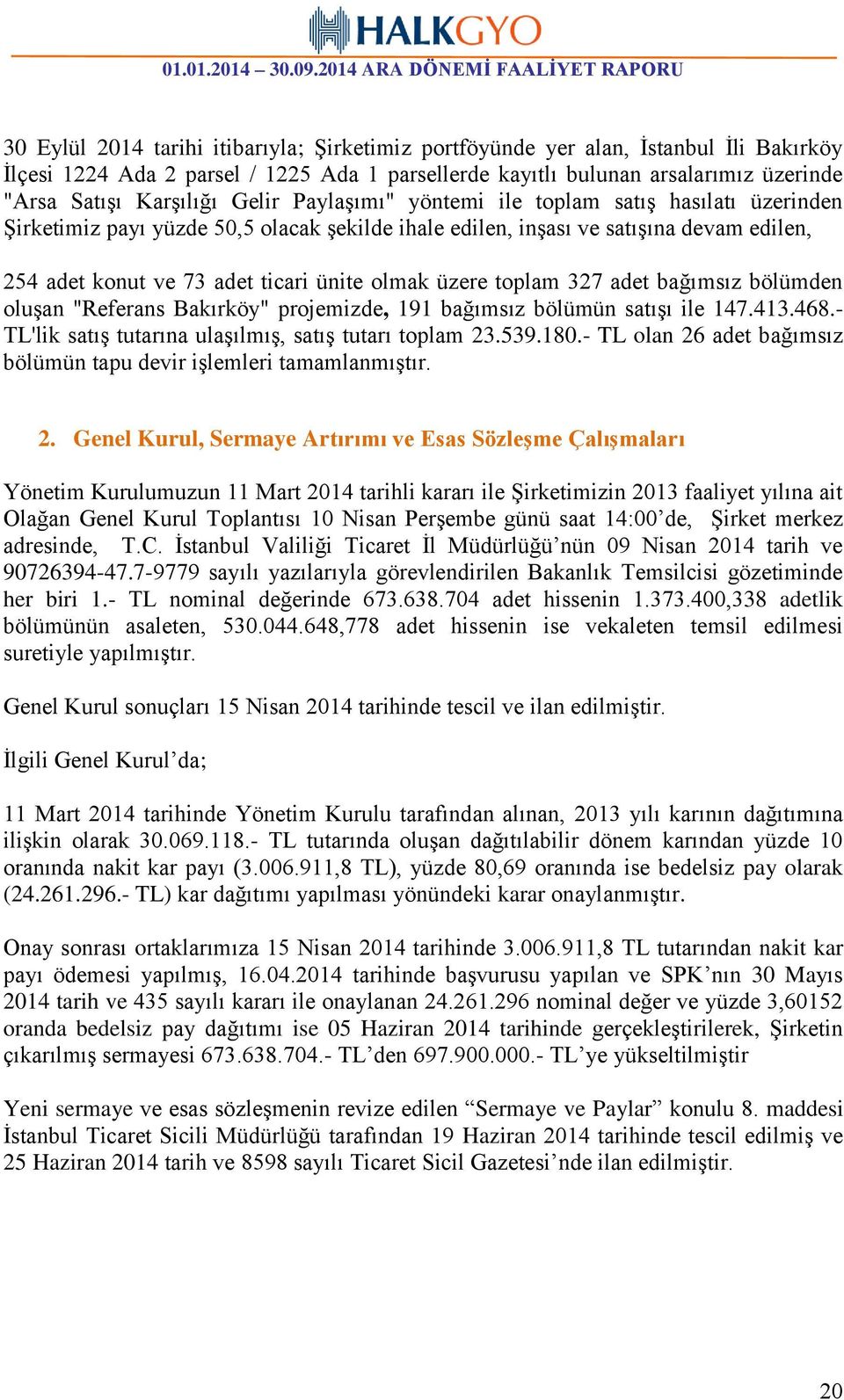 üzere toplam 327 adet bağımsız bölümden oluşan "Referans Bakırköy" projemizde, 191 bağımsız bölümün satışı ile 147.413.468.- TL'lik satış tutarına ulaşılmış, satış tutarı toplam 23.539.180.