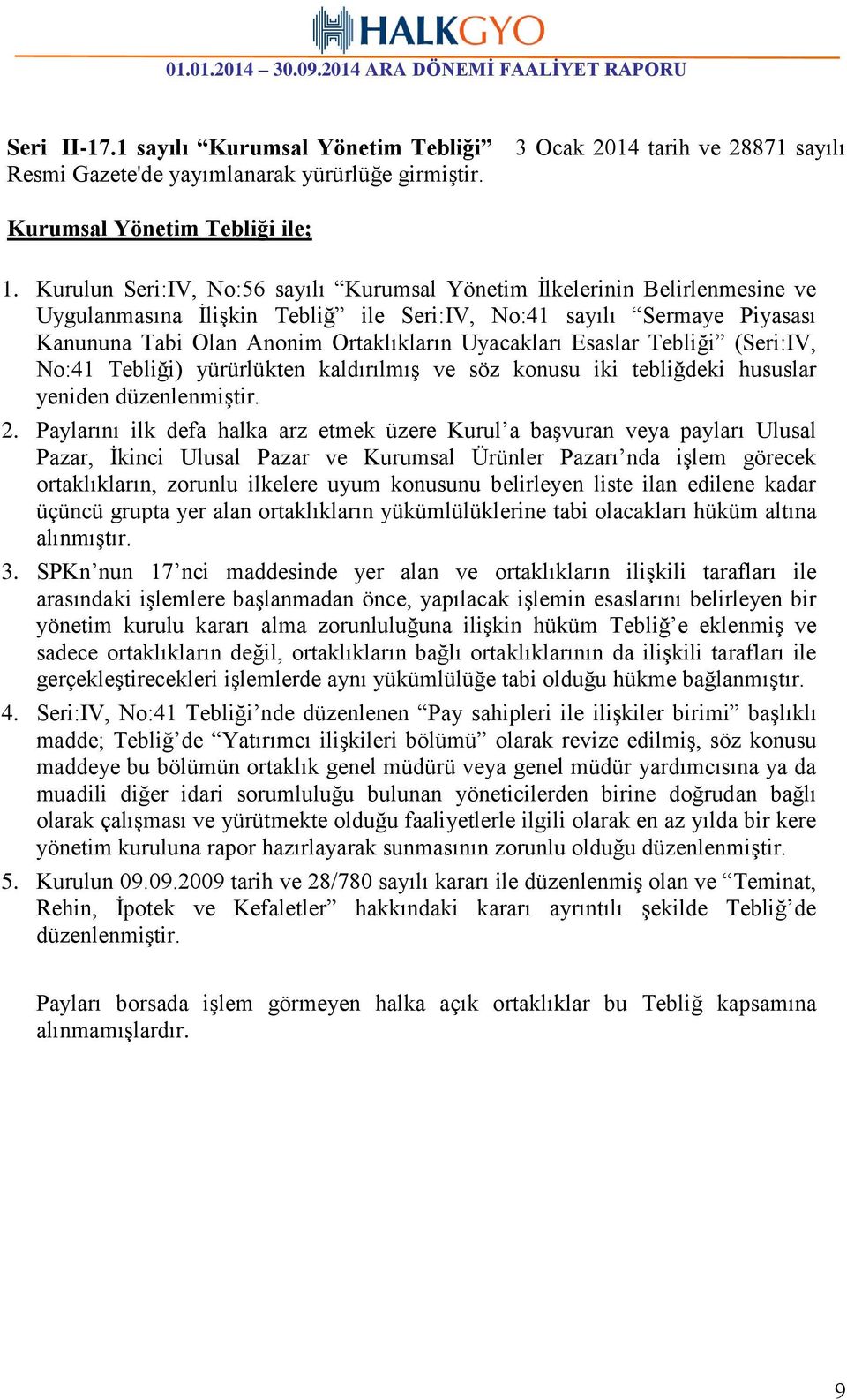 Esaslar Tebliği (Seri:IV, No:41 Tebliği) yürürlükten kaldırılmış ve söz konusu iki tebliğdeki hususlar yeniden düzenlenmiştir. 2.