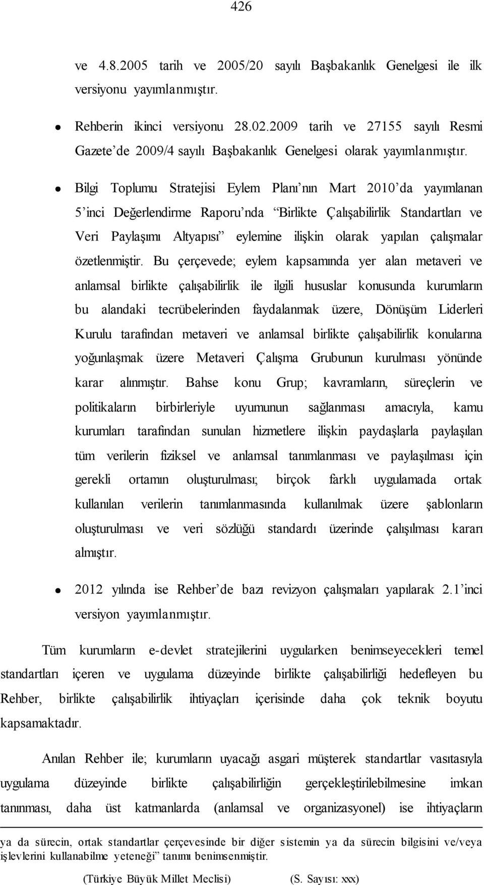 Bilgi Toplumu Stratejisi Eylem Planı nın Mart 2010 da yayımlanan 5 inci Değerlendirme Raporu nda Birlikte Çalışabilirlik Standartları ve Veri Paylaşımı Altyapısı eylemine ilişkin olarak yapılan