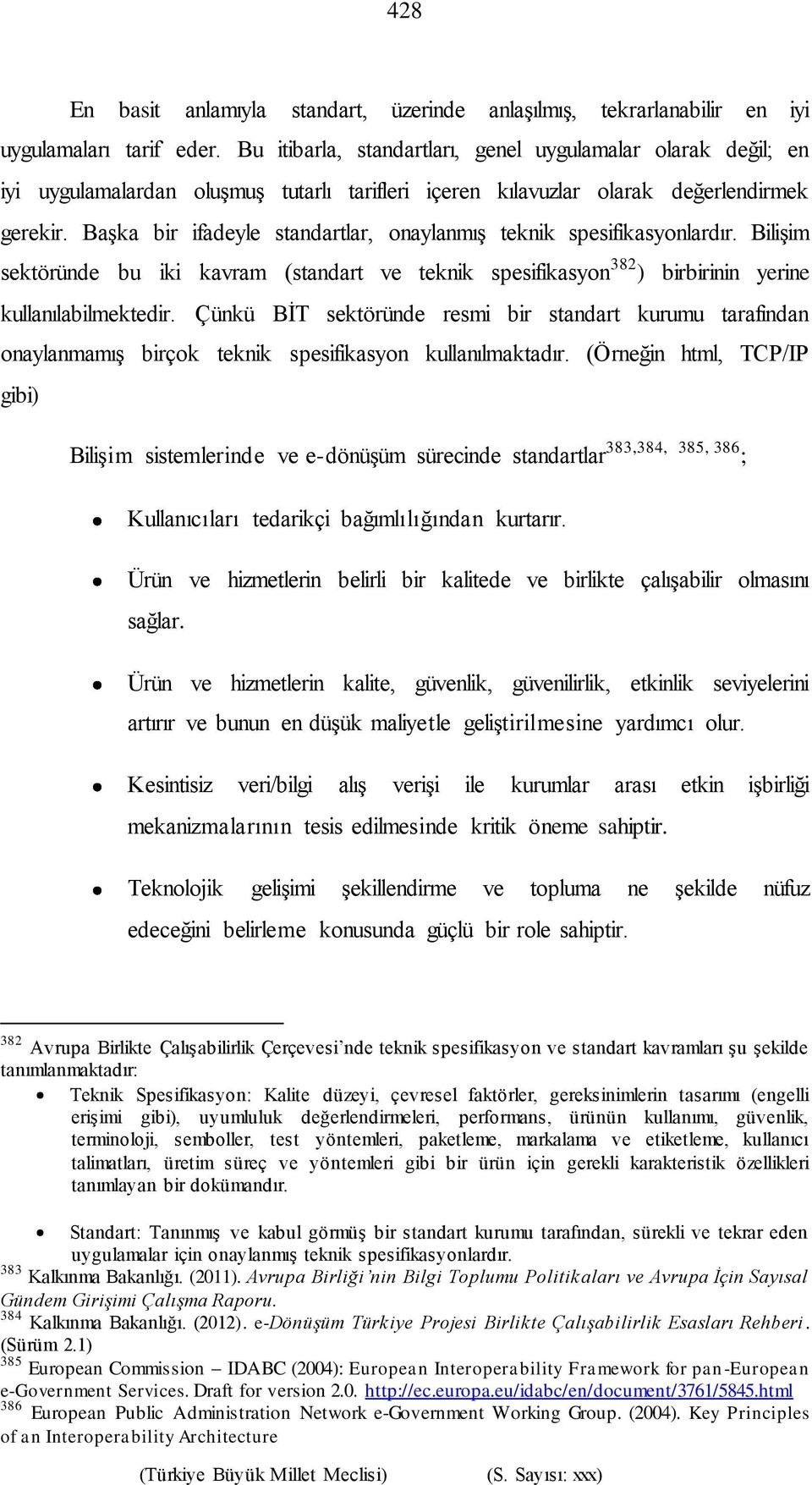 Başka bir ifadeyle standartlar, onaylanmış teknik spesifikasyonlardır. Bilişim sektöründe bu iki kavram (standart ve teknik spesifikasyon 382 ) birbirinin yerine kullanılabilmektedir.