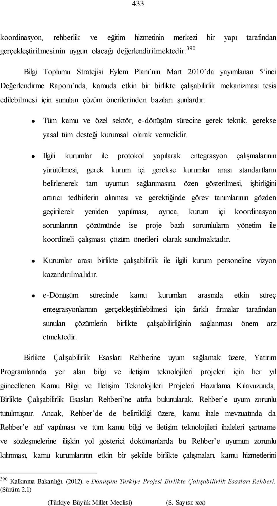 önerilerinden bazıları şunlardır: Tüm kamu ve özel sektör, e-dönüşüm sürecine gerek teknik, gerekse yasal tüm desteği kurumsal olarak vermelidir.