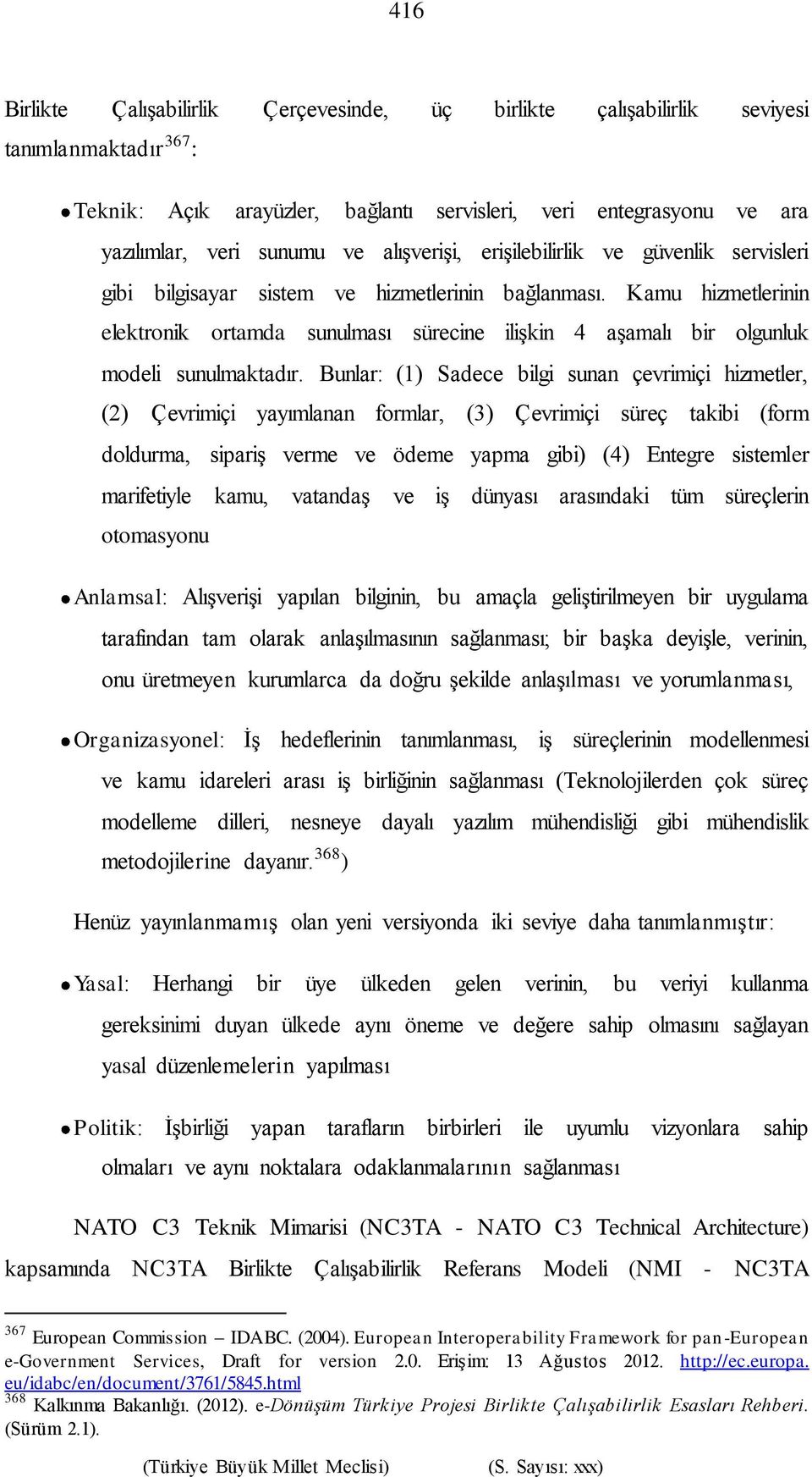 Kamu hizmetlerinin elektronik ortamda sunulması sürecine ilişkin 4 aşamalı bir olgunluk modeli sunulmaktadır.