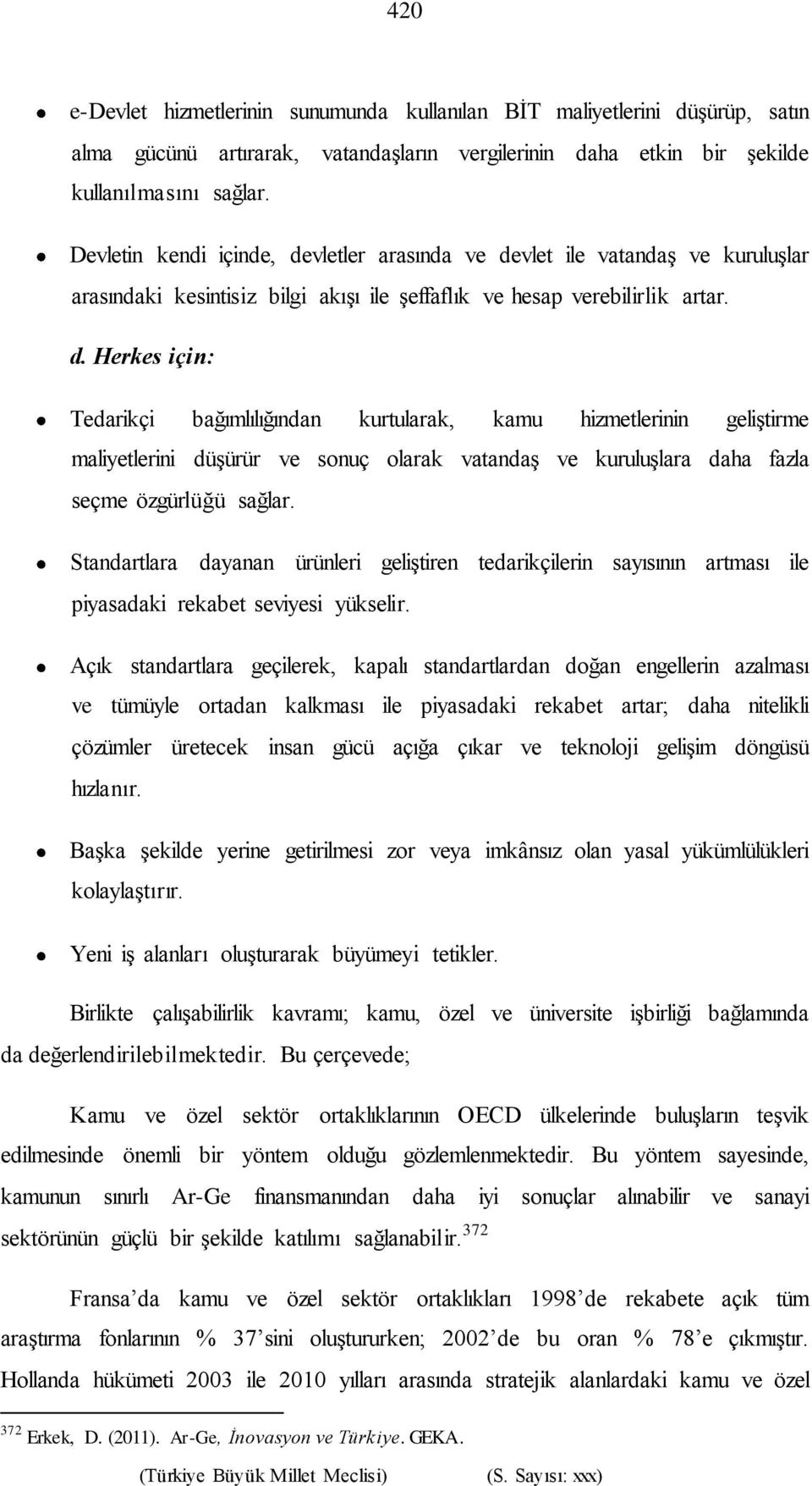 vletler arasında ve devlet ile vatandaş ve kuruluşlar arasındaki kesintisiz bilgi akışı ile şeffaflık ve hesap verebilirlik artar. d. Herkes için: Tedarikçi bağımlılığından kurtularak, kamu hizmetlerinin geliştirme maliyetlerini düşürür ve sonuç olarak vatandaş ve kuruluşlara daha fazla seçme özgürlüğü sağlar.