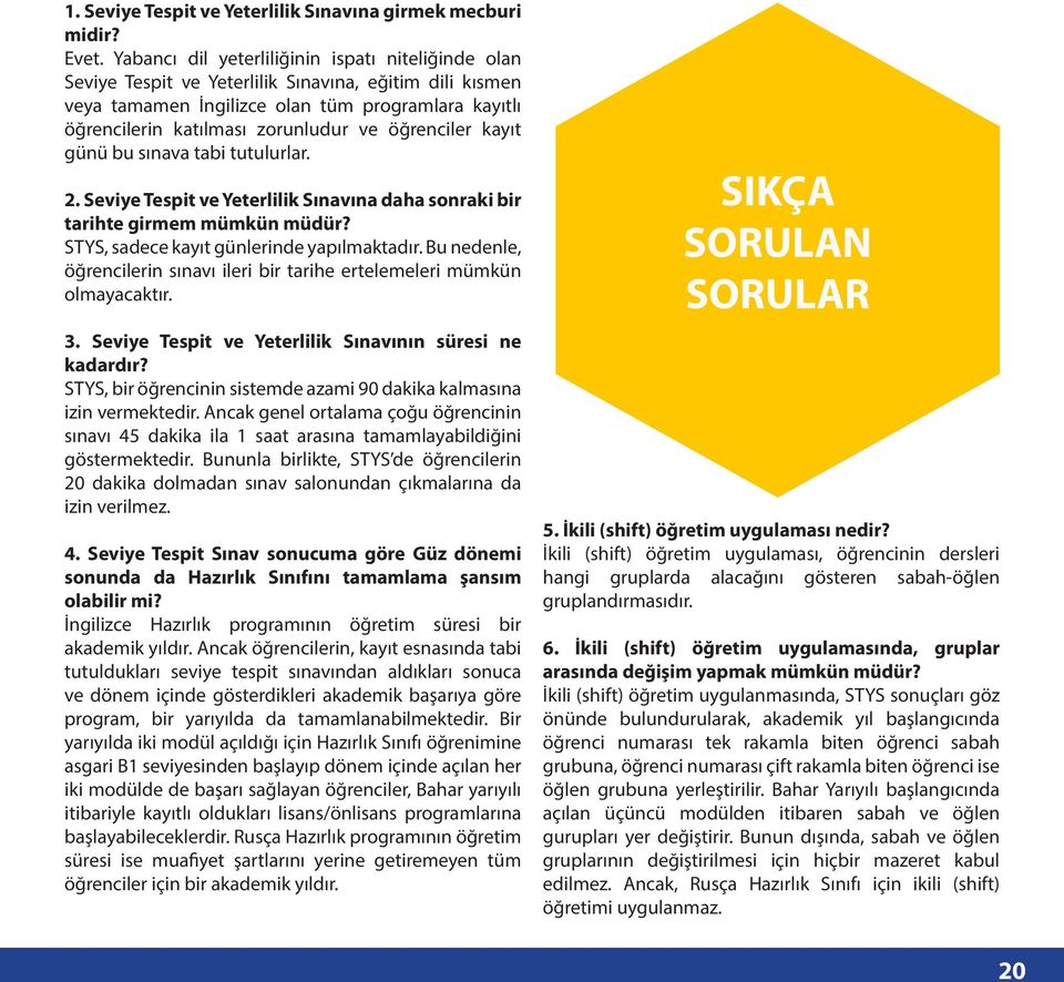 öğrenciler kayıt günü bu sınava tabi tutulurlar. 2. Seviye Tespit ve Yeterlilik Sınavına daha sonraki bir tarihte girmem mümkün müdür? STYS, sadece kayıt günlerinde yapılmaktadır.