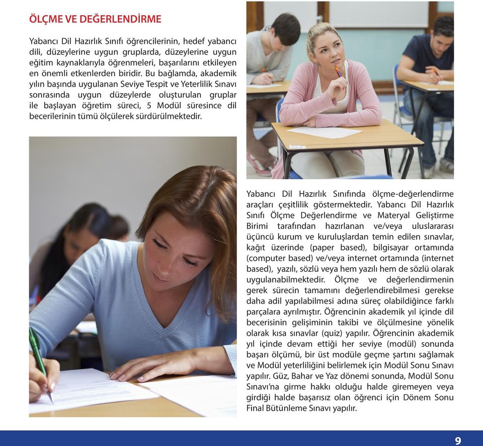 Bu bağlamda, akademik yılın başında uygulanan Seviye Tespit ve Yeterlilik Sınavı sonrasında uygun düzeylerde oluşturulan gruplar ile başlayan öğretim süreci, 5 Modül süresince dil becerilerinin tümü