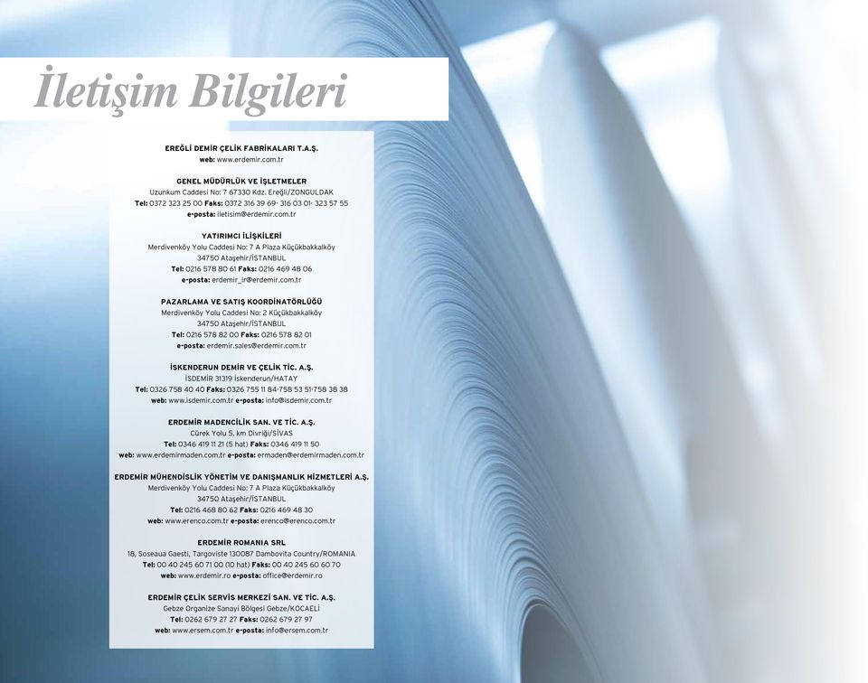 tr YATIRIMCI İLİŞKİLERİ Merdivenköy Yolu Caddesi No: 7 A Plaza Küçükbakkalköy 34750 Ataşehir/İSTANBUL Tel: 0216 578 80 61 Faks: 0216 469 48 06 e-posta: erdemir_ir@erdemir.com.