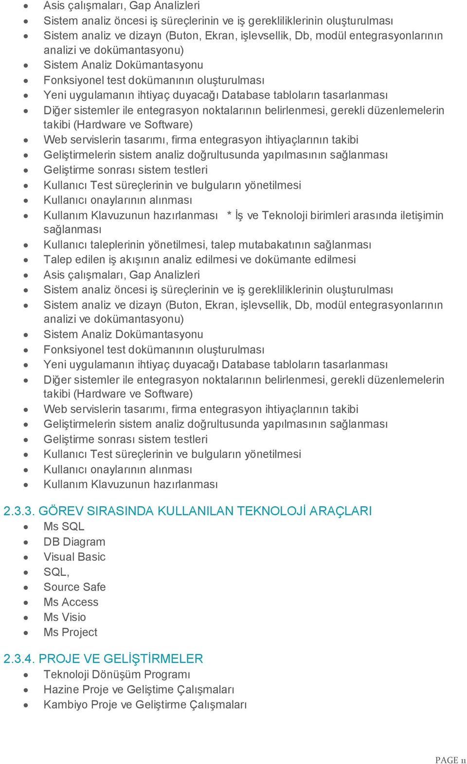 belirlenmesi, gerekli düzenlemelerin takibi (Hardware ve Software) Web servislerin tasarımı, firma entegrasyon ihtiyaçlarının takibi Geliştirmelerin sistem analiz doğrultusunda yapılmasının