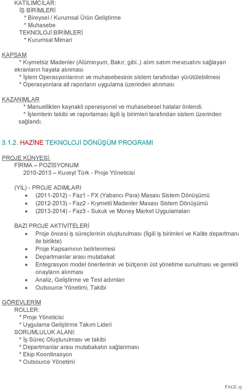 KAZANIMLAR * Manuellikten kaynakli operasyonel ve muhasebesel hatalar önlendi. * İşlemlerin takibi ve raporlaması ilgili iş birimleri tarafından sistem üzerinden sağlandı. 3.1.2.