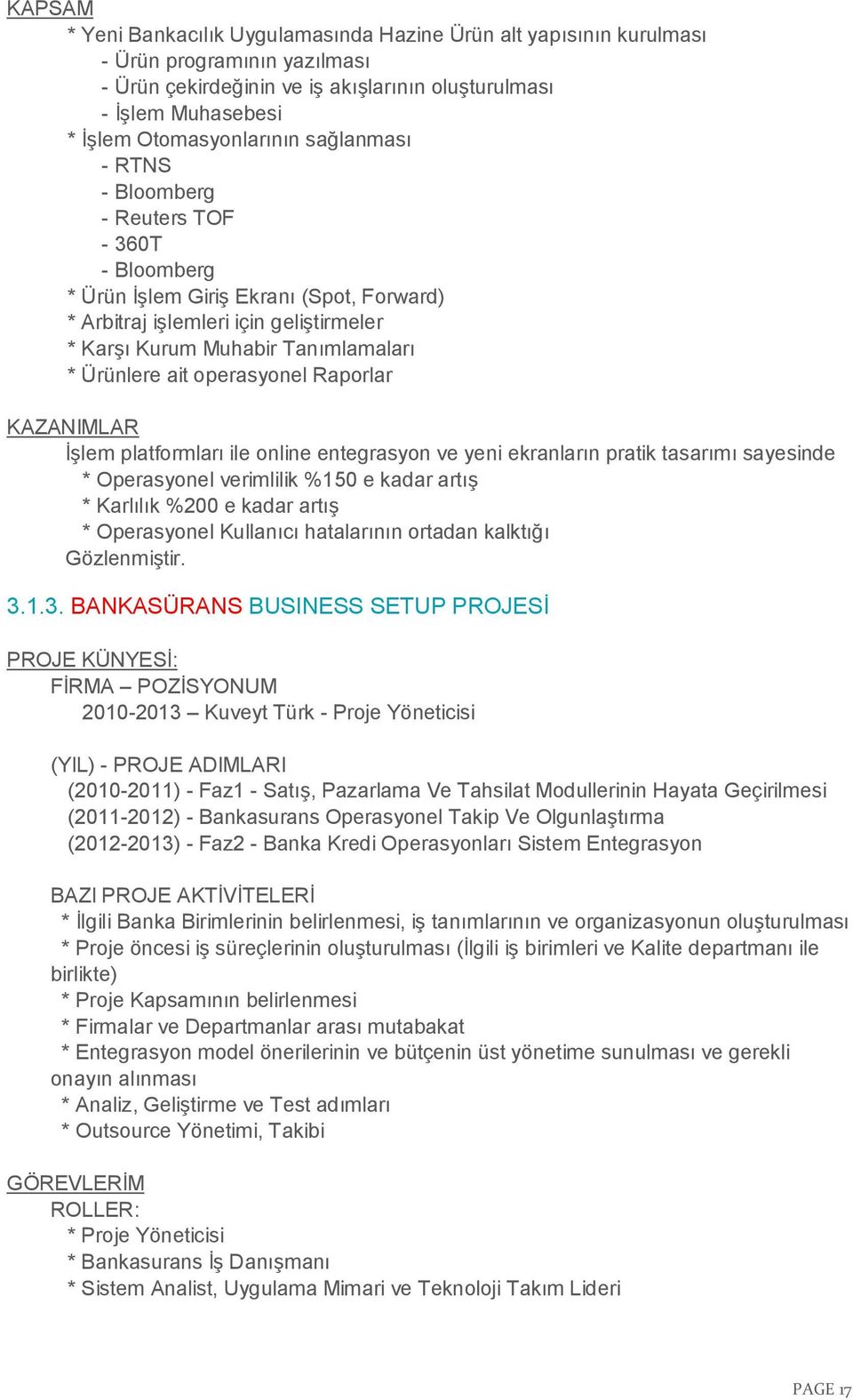 operasyonel Raporlar KAZANIMLAR İşlem platformları ile online entegrasyon ve yeni ekranların pratik tasarımı sayesinde * Operasyonel verimlilik %150 e kadar artış * Karlılık %200 e kadar artış *