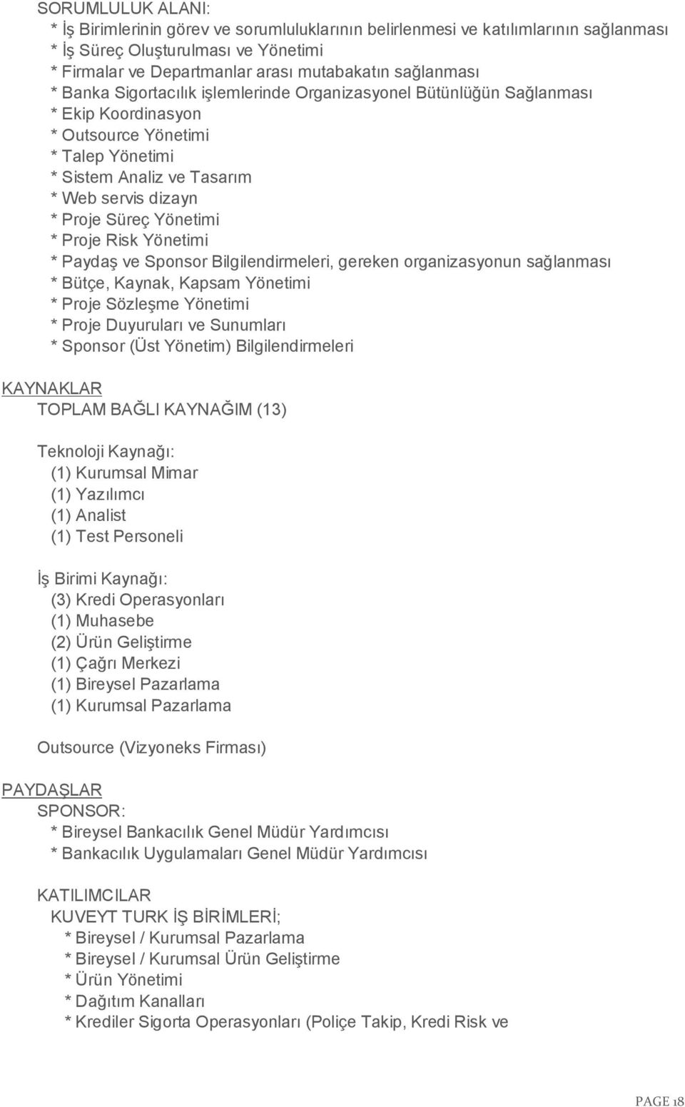 Proje Risk Yönetimi * Paydaş ve Sponsor Bilgilendirmeleri, gereken organizasyonun sağlanması * Bütçe, Kaynak, Kapsam Yönetimi * Proje Sözleşme Yönetimi * Proje Duyuruları ve Sunumları * Sponsor (Üst