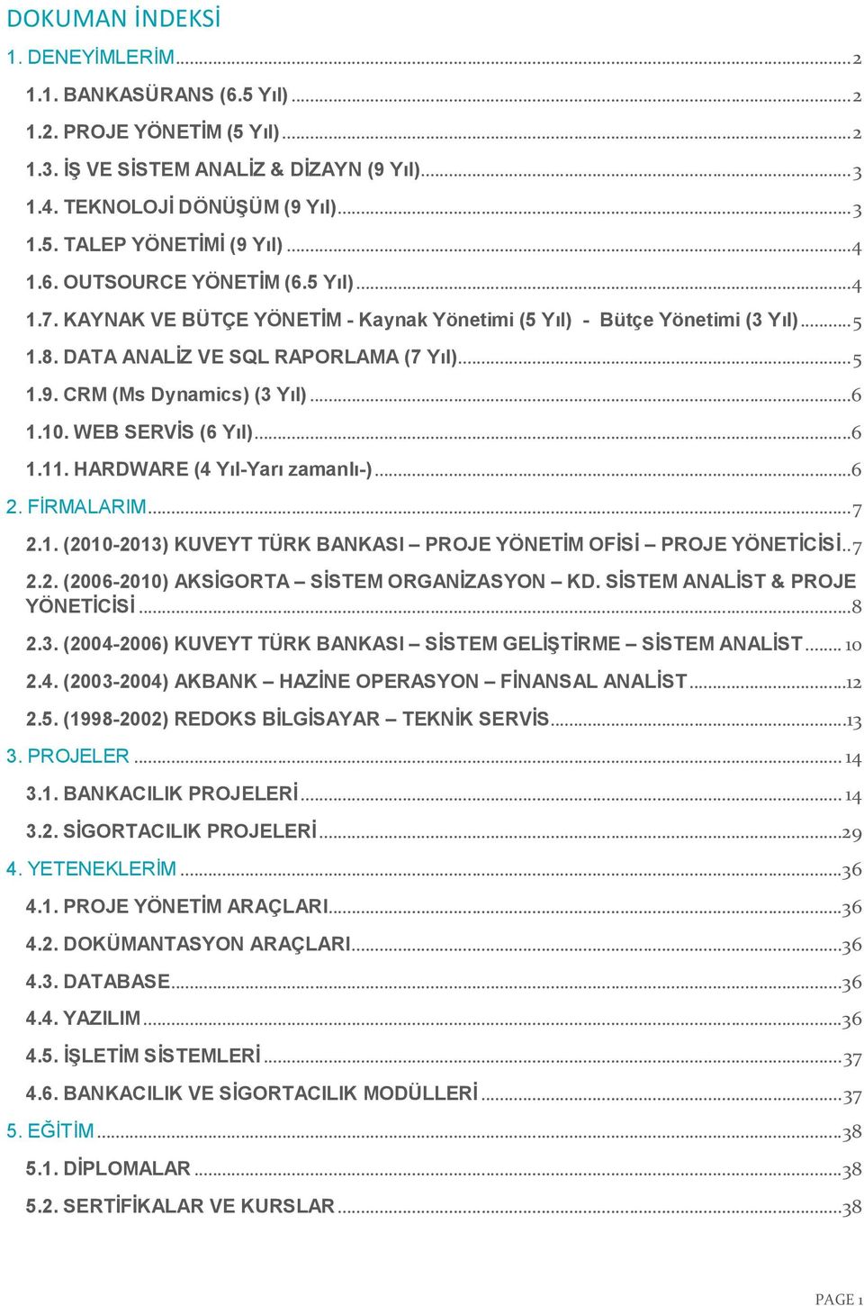 CRM (Ms Dynamics) (3 Yıl)...6 1.10. WEB SERVİS (6 Yıl)...6 1.11. HARDWARE (4 Yıl-Yarı zamanlı-)...6 2. FİRMALARIM... 7 2.1. (2010-2013) KUVEYT TÜRK BANKASI PROJE YÖNETİM OFİSİ PROJE YÖNETİCİSİ.. 7 2.2. (2006-2010) AKSİGORTA SİSTEM ORGANİZASYON KD.