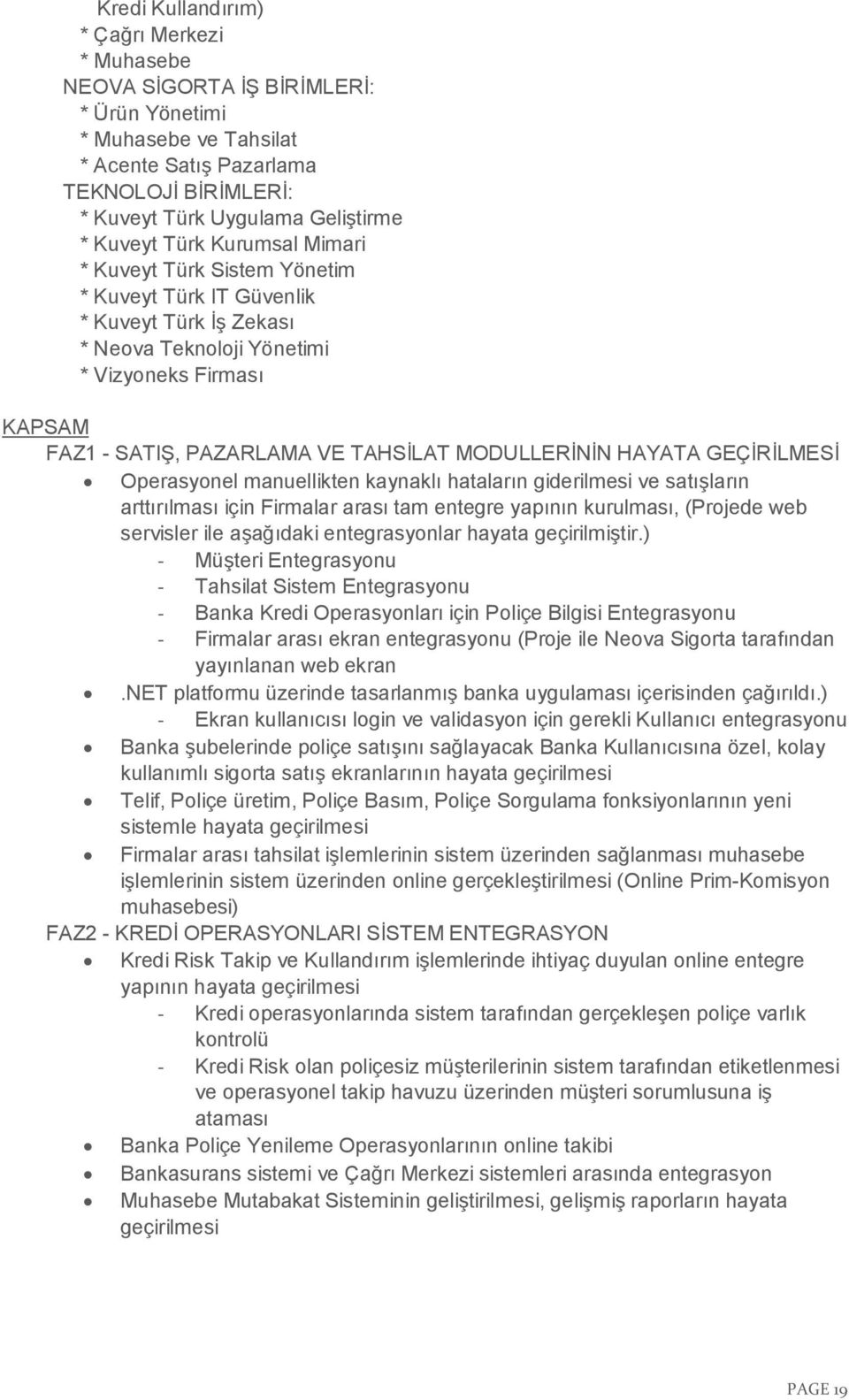 MODULLERİNİN HAYATA GEÇİRİLMESİ Operasyonel manuellikten kaynaklı hataların giderilmesi ve satışların arttırılması için Firmalar arası tam entegre yapının kurulması, (Projede web servisler ile