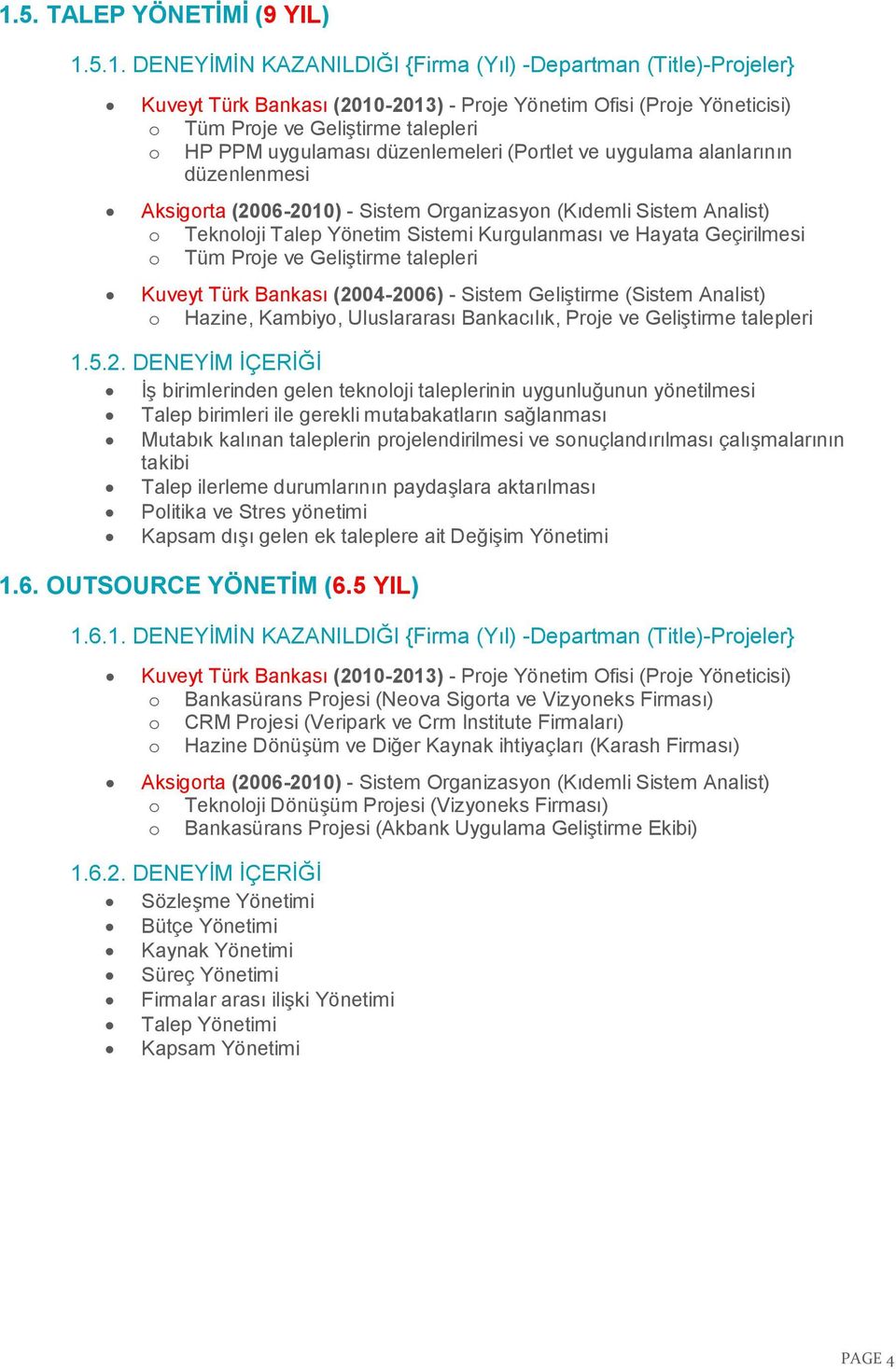 Kurgulanması ve Hayata Geçirilmesi o Tüm Proje ve Geliştirme talepleri Kuveyt Türk Bankası (2004-2006) - Sistem Geliştirme (Sistem Analist) o Hazine, Kambiyo, Uluslararası Bankacılık, Proje ve