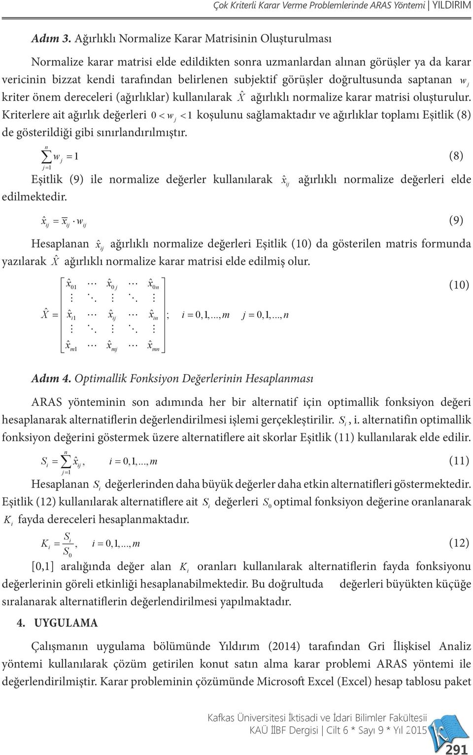 görüşler doğrultusunda saptanan w j kriter önem dereceleri (ağırlıklar) kullanılarak ˆX ağırlıklı normalize karar matrisi oluşturulur.