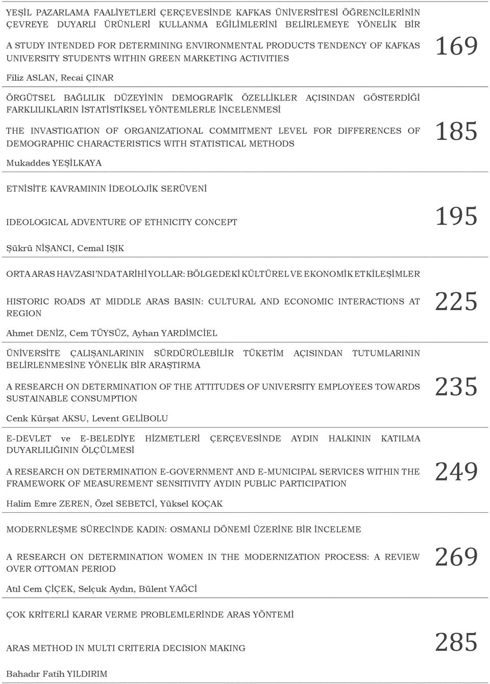 İSTATİSTİKSEL YÖNTEMLERLE İNCELENMESİ THE INVASTIGATION OF ORGANIZATIONAL COMMITMENT LEVEL FOR DIFFERENCES OF DEMOGRAPHIC CHARACTERISTICS WITH STATISTICAL METHODS 185 Mukaddes YEŞİLKAYA ETNİSİTE