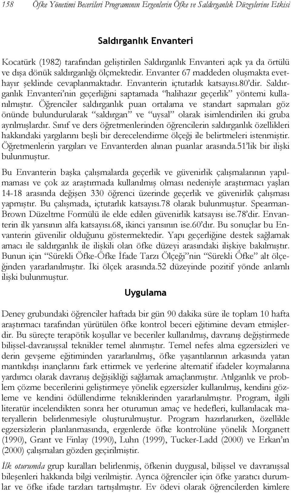 Saldırganlık Envanteri nin geçerliğini saptamada halihazır geçerlik yöntemi kullanılmıştır.