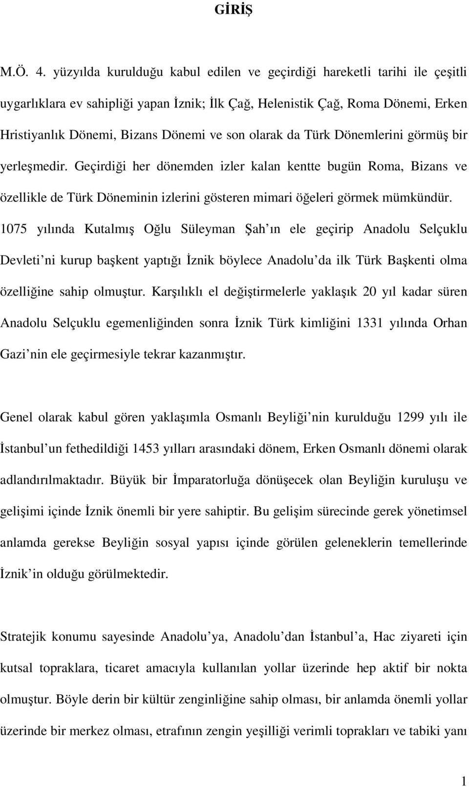 olarak da Türk Dönemlerini görmüş bir yerleşmedir. Geçirdiği her dönemden izler kalan kentte bugün Roma, Bizans ve özellikle de Türk Döneminin izlerini gösteren mimari öğeleri görmek mümkündür.