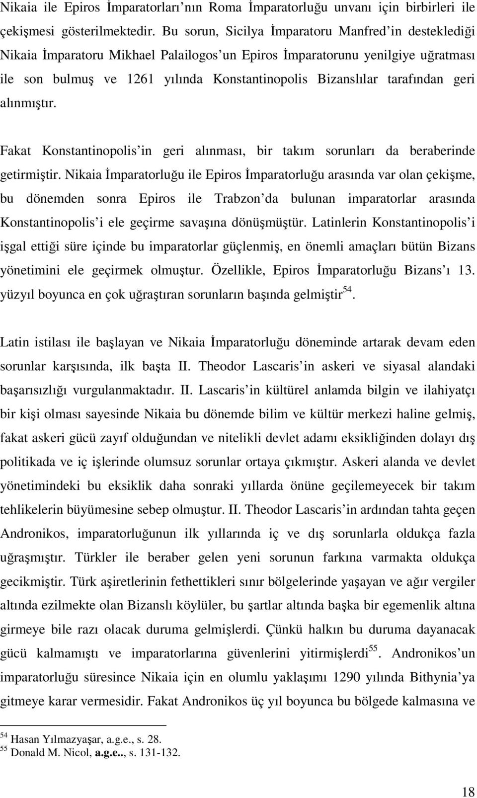 tarafından geri alınmıştır. Fakat Konstantinopolis in geri alınması, bir takım sorunları da beraberinde getirmiştir.