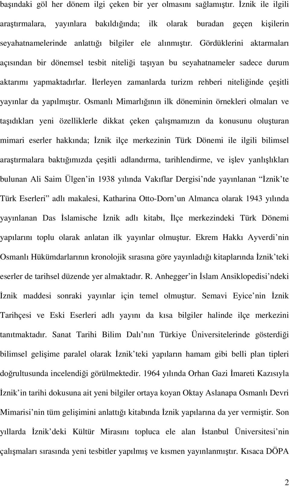 Gördüklerini aktarmaları açısından bir dönemsel tesbit niteliği taşıyan bu seyahatnameler sadece durum aktarımı yapmaktadırlar.