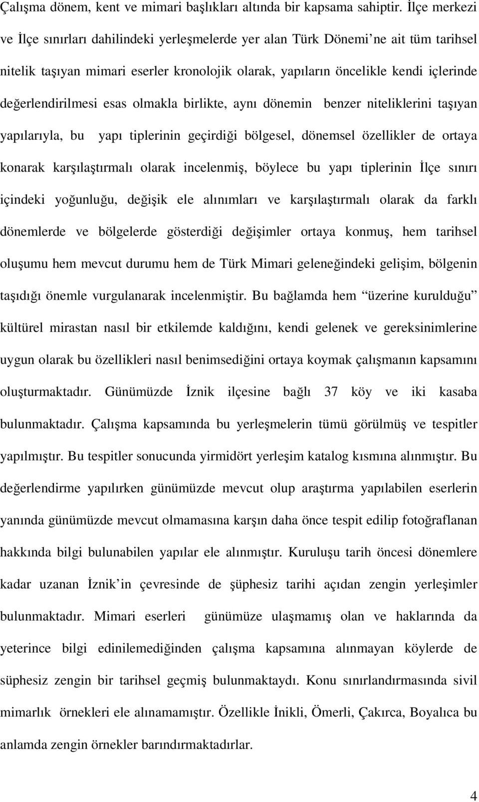 değerlendirilmesi esas olmakla birlikte, aynı dönemin benzer niteliklerini taşıyan yapılarıyla, bu yapı tiplerinin geçirdiği bölgesel, dönemsel özellikler de ortaya konarak karşılaştırmalı olarak