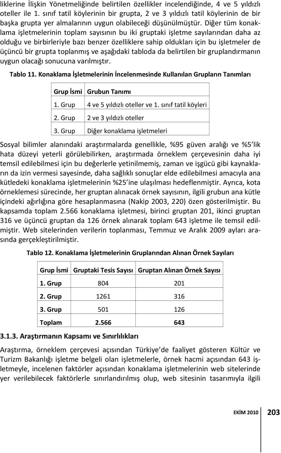 Diğer tüm konaklama işletmelerinin toplam sayısının bu iki gruptaki işletme sayılarından daha az olduğu ve birbirleriyle bazı benzer özelliklere sahip oldukları için bu işletmeler de üçüncü bir