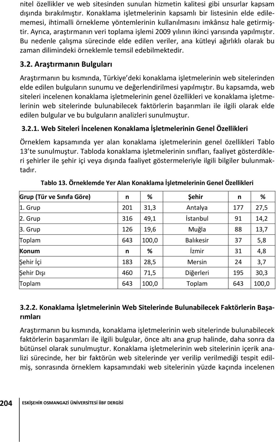 Ayrıca, araştırmanın veri toplama işlemi 2009 yılının ikinci yarısında yapılmıştır.