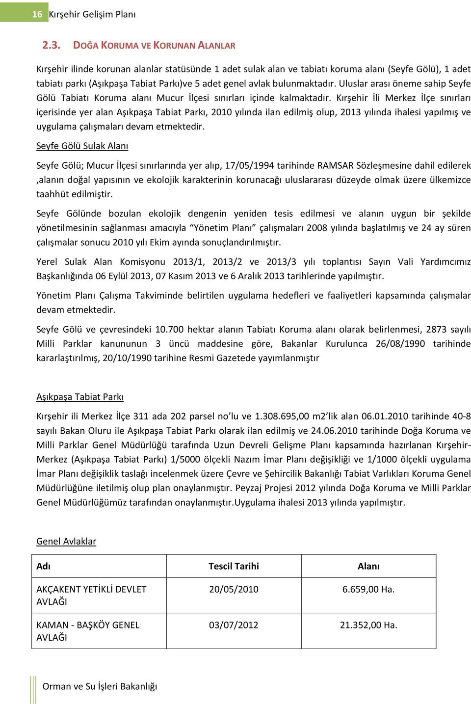 bulunmaktadır. Uluslar arası öneme sahip Seyfe Gölü Tabiatı Koruma alanı Mucur İlçesi sınırları içinde kalmaktadır.