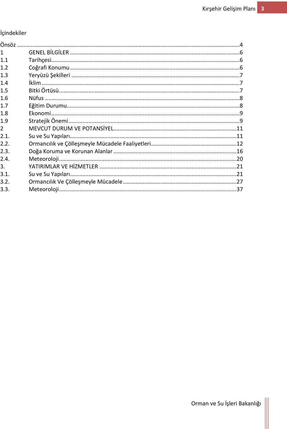 .. 11 2.1. Su ve Su Yapıları... 11 2.2. Ormancılık ve Çölleşmeyle Mücadele Faaliyetleri... 12 2.3. Doğa Koruma ve Korunan Alanlar... 16 2.4.