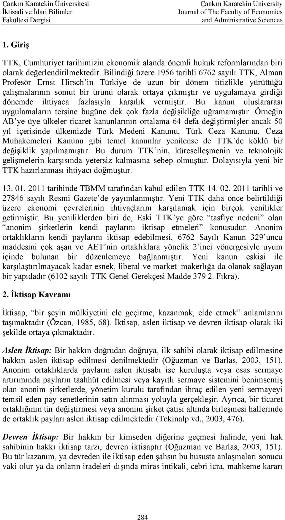 girdiği dönemde ihtiyaca fazlasıyla karşılık vermiştir. Bu kanun uluslararası uygulamaların tersine bugüne dek çok fazla değişikliğe uğramamıştır.