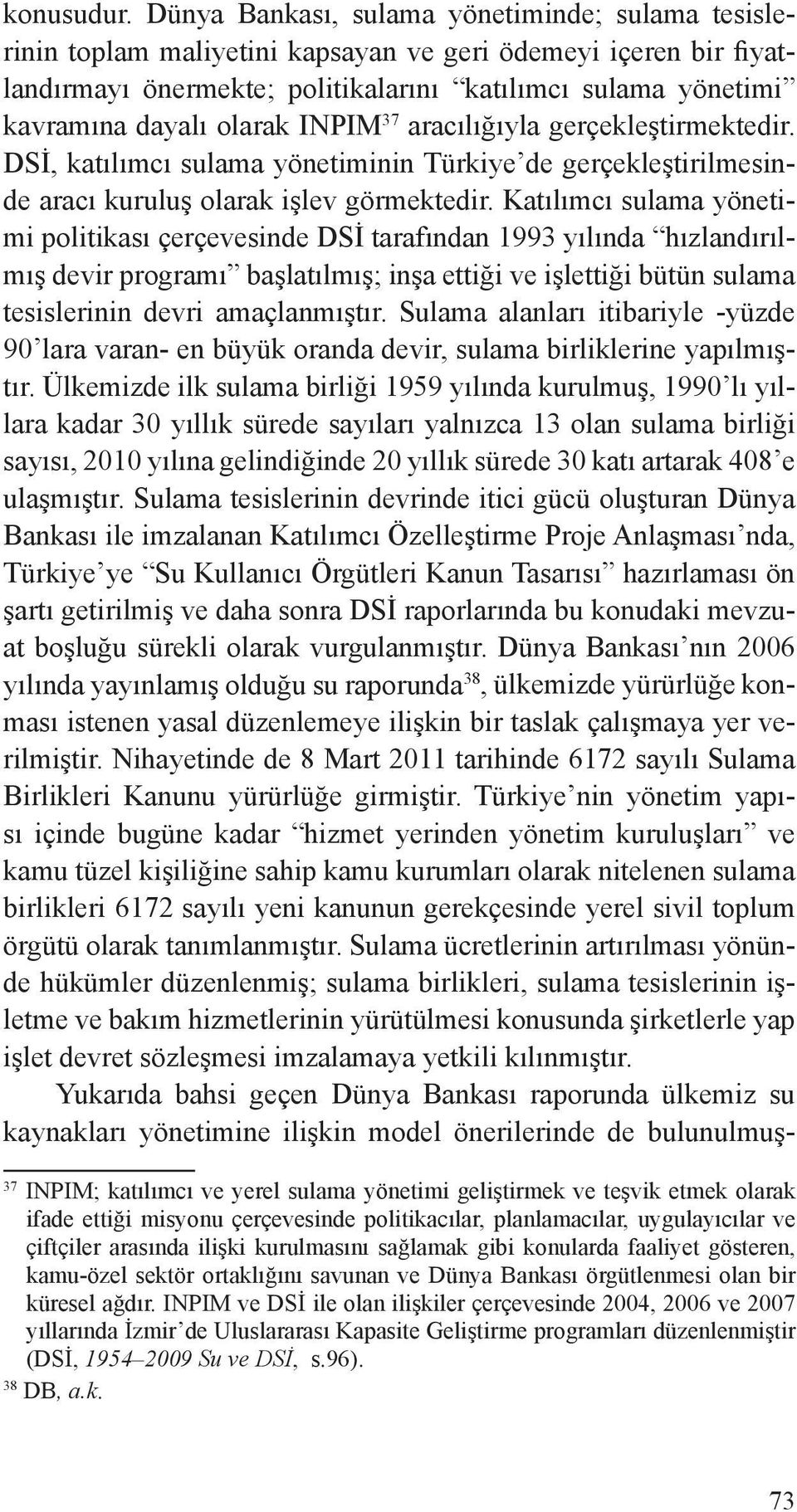 olarak INPIM 37 aracılığıyla gerçekleştirmektedir. DSİ, katılımcı sulama yönetiminin Türkiye de gerçekleştirilmesinde aracı kuruluş olarak işlev görmektedir.