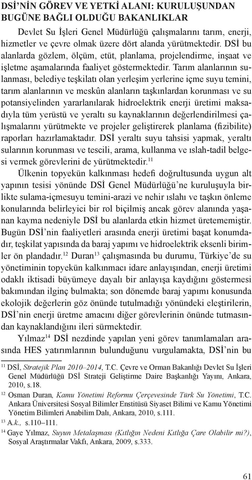 Tarım alanlarının sulanması, belediye teşkilatı olan yerleşim yerlerine içme suyu temini, tarım alanlarının ve meskûn alanların taşkınlardan korunması ve su potansiyelinden yararlanılarak