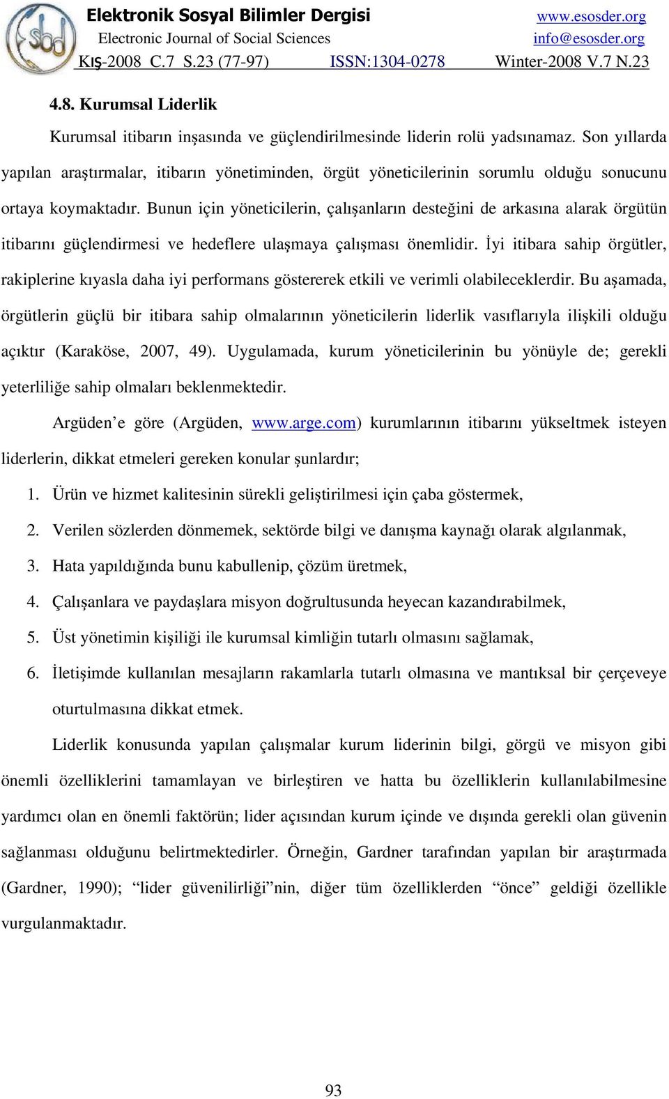 Bunun için yöneticilerin, çalışanların desteğini de arkasına alarak örgütün itibarını güçlendirmesi ve hedeflere ulaşmaya çalışması önemlidir.