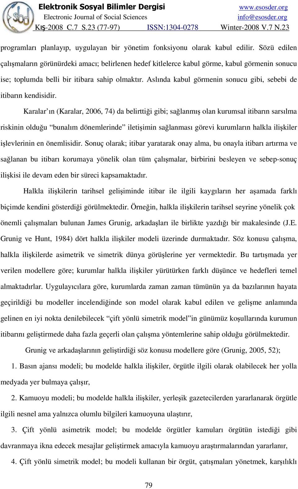 Aslında kabul görmenin sonucu gibi, sebebi de itibarın kendisidir.