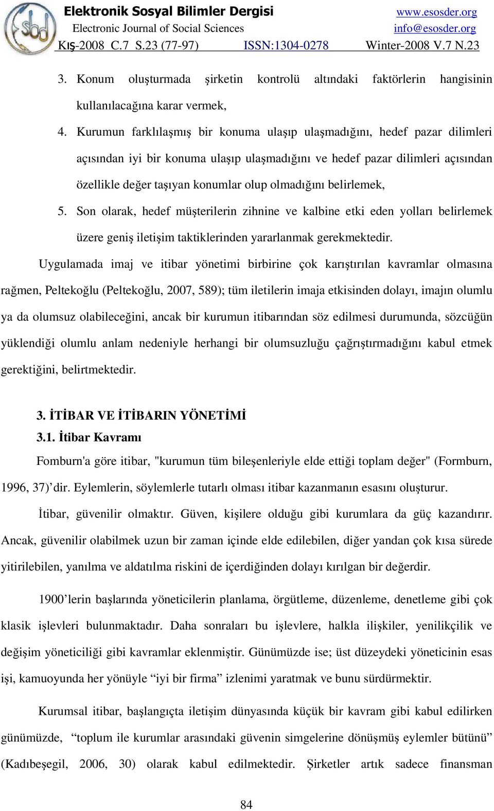 olmadığını belirlemek, 5. Son olarak, hedef müşterilerin zihnine ve kalbine etki eden yolları belirlemek üzere geniş iletişim taktiklerinden yararlanmak gerekmektedir.