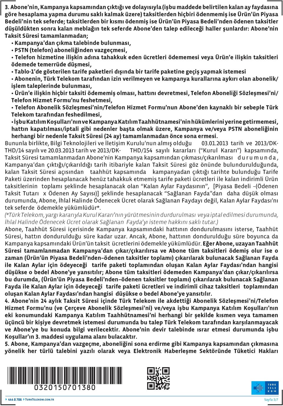 nin Taksit Süresi tamamlanmadan; Kampanya dan çıkma talebinde bulunması, PSTN (telefon) aboneliğinden vazgeçmesi, Telefon hizmetine ilişkin adına tahakkuk eden ücretleri ödememesi veya Ürün e ilişkin