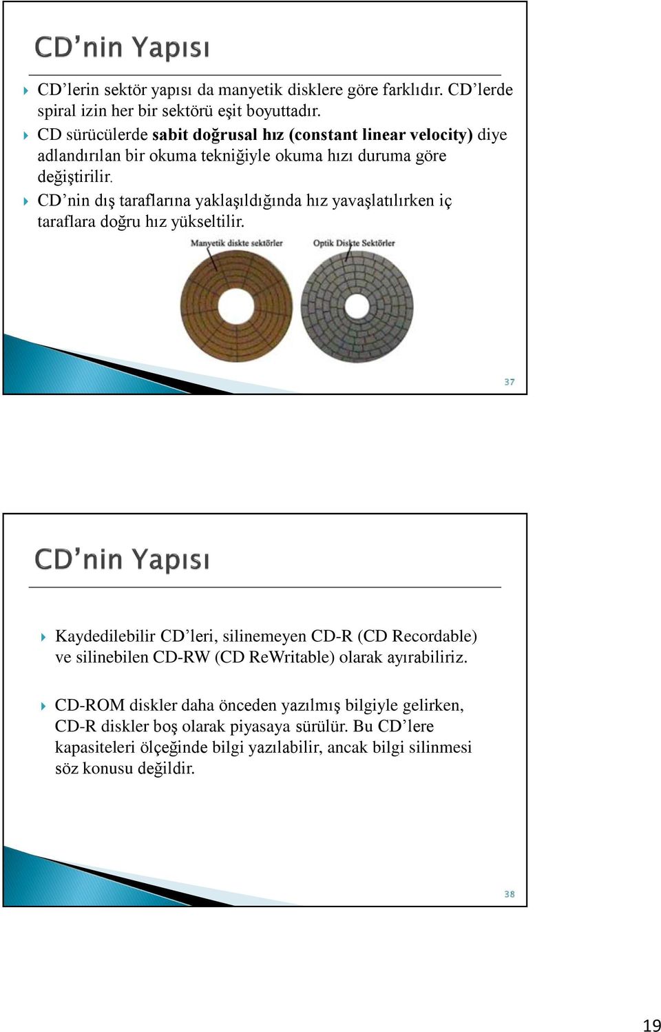 CD nin dış taraflarına yaklaşıldığında hız yavaşlatılırken iç taraflara doğru hız yükseltilir.