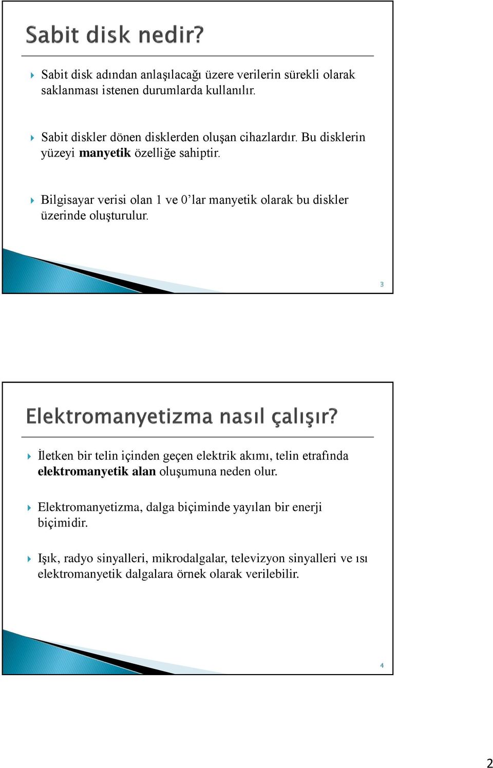 Bilgisayar verisi olan 1 ve 0 lar manyetik olarak bu diskler üzerinde oluşturulur.