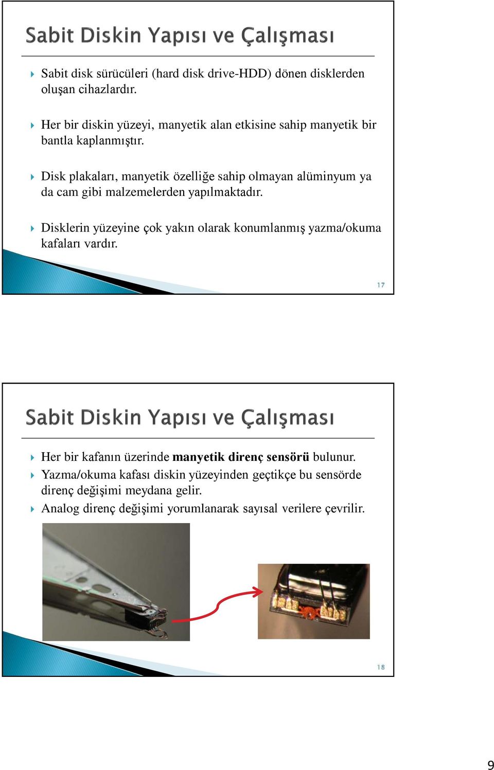 Disk plakaları, manyetik özelliğe sahip olmayan alüminyum ya da cam gibi malzemelerden yapılmaktadır.