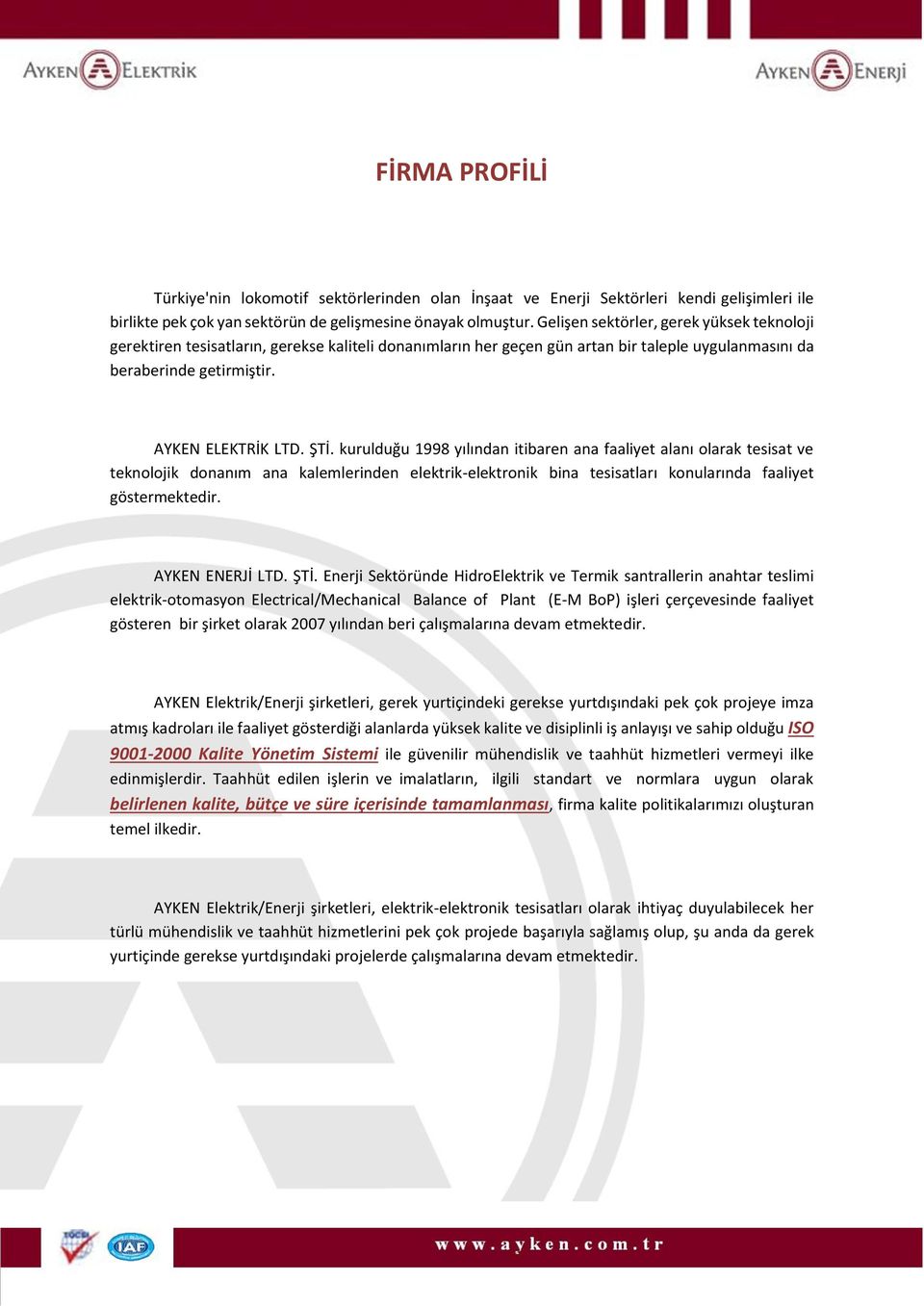 kurulduğu 1998 yılından itibaren ana faaliyet alanı olarak tesisat ve teknolojik donanım ana kalemlerinden elektrik-elektronik bina tesisatları konularında faaliyet göstermektedir. AYKEN ENERJİ LTD.