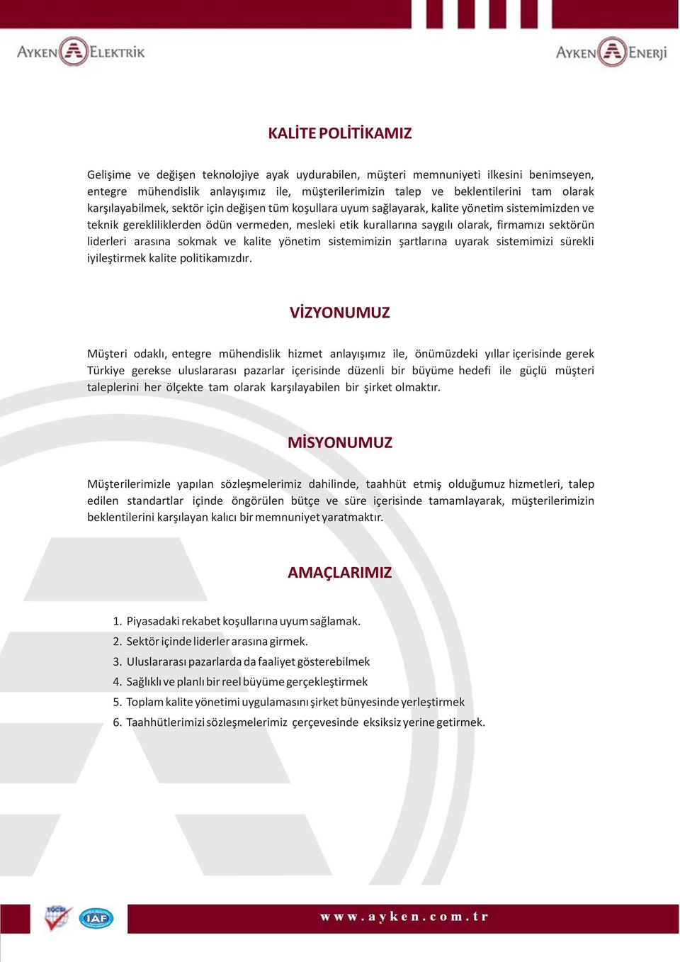 liderleri arasına sokmak ve kalite yönetim sistemimizin şartlarına uyarak sistemimizi sürekli iyileştirmek kalite politikamızdır.