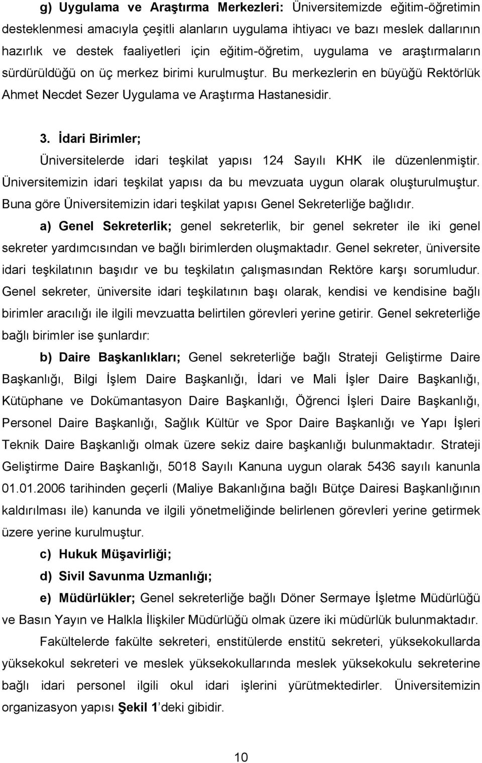 İdari Birimler; Üniversitelerde idari teşkilat yapısı 124 Sayılı KHK ile düzenlenmiştir. Üniversitemizin idari teşkilat yapısı da bu mevzuata uygun olarak oluşturulmuştur.