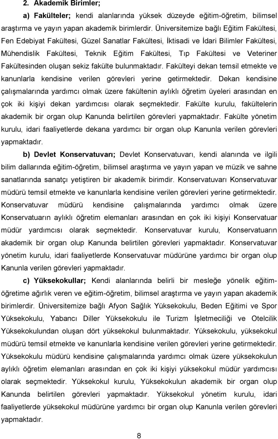 Veteriner Fakültesinden oluşan sekiz fakülte bulunmaktadır. Fakülteyi dekan temsil etmekte ve kanunlarla kendisine verilen görevleri yerine getirmektedir.