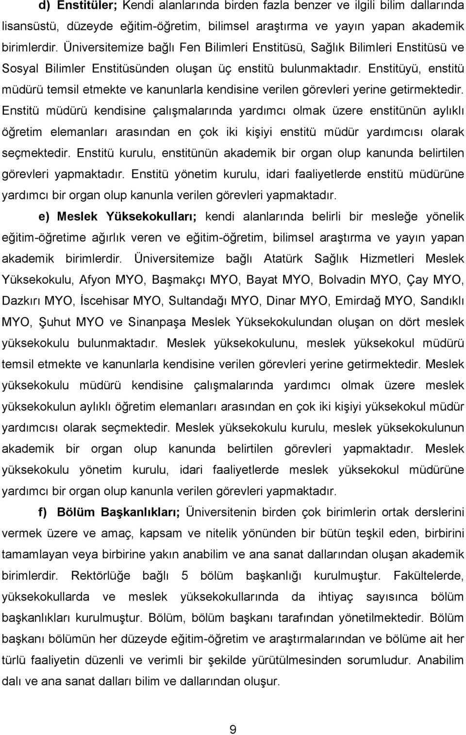 Enstitüyü, enstitü müdürü temsil etmekte ve kanunlarla kendisine verilen görevleri yerine getirmektedir.