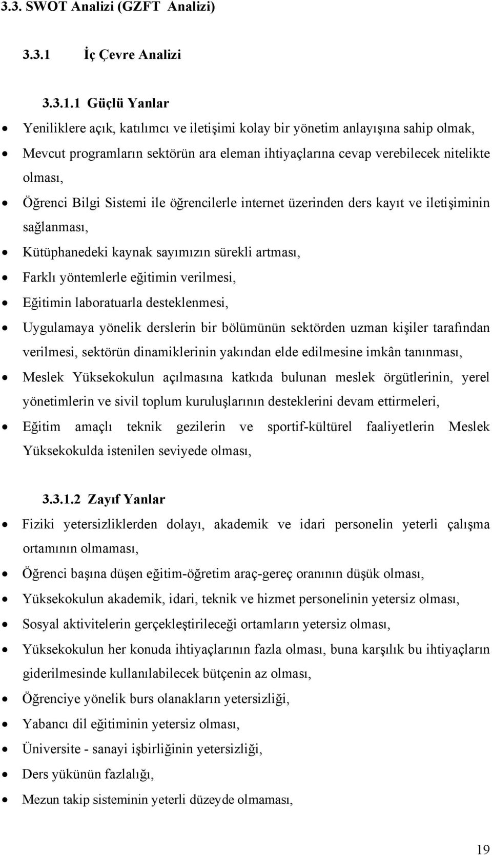 1 Güçlü Yanlar Yeniliklere açık, katılımcı ve iletişimi kolay bir yönetim anlayışına sahip olmak, Mevcut programların sektörün ara eleman ihtiyaçlarına cevap verebilecek nitelikte olması, Öğrenci