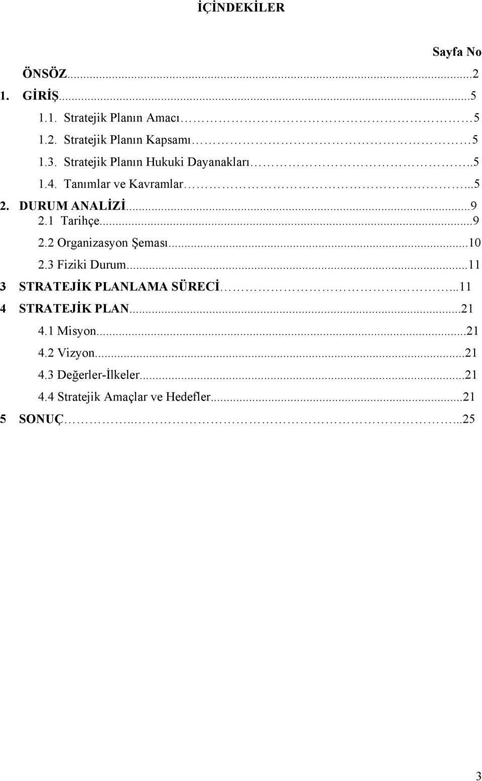 1 Tarihçe...9 2.2 Organizasyon Şeması...10 2.3 Fiziki Durum...11 3 STRATEJİK PLANLAMA SÜRECİ.