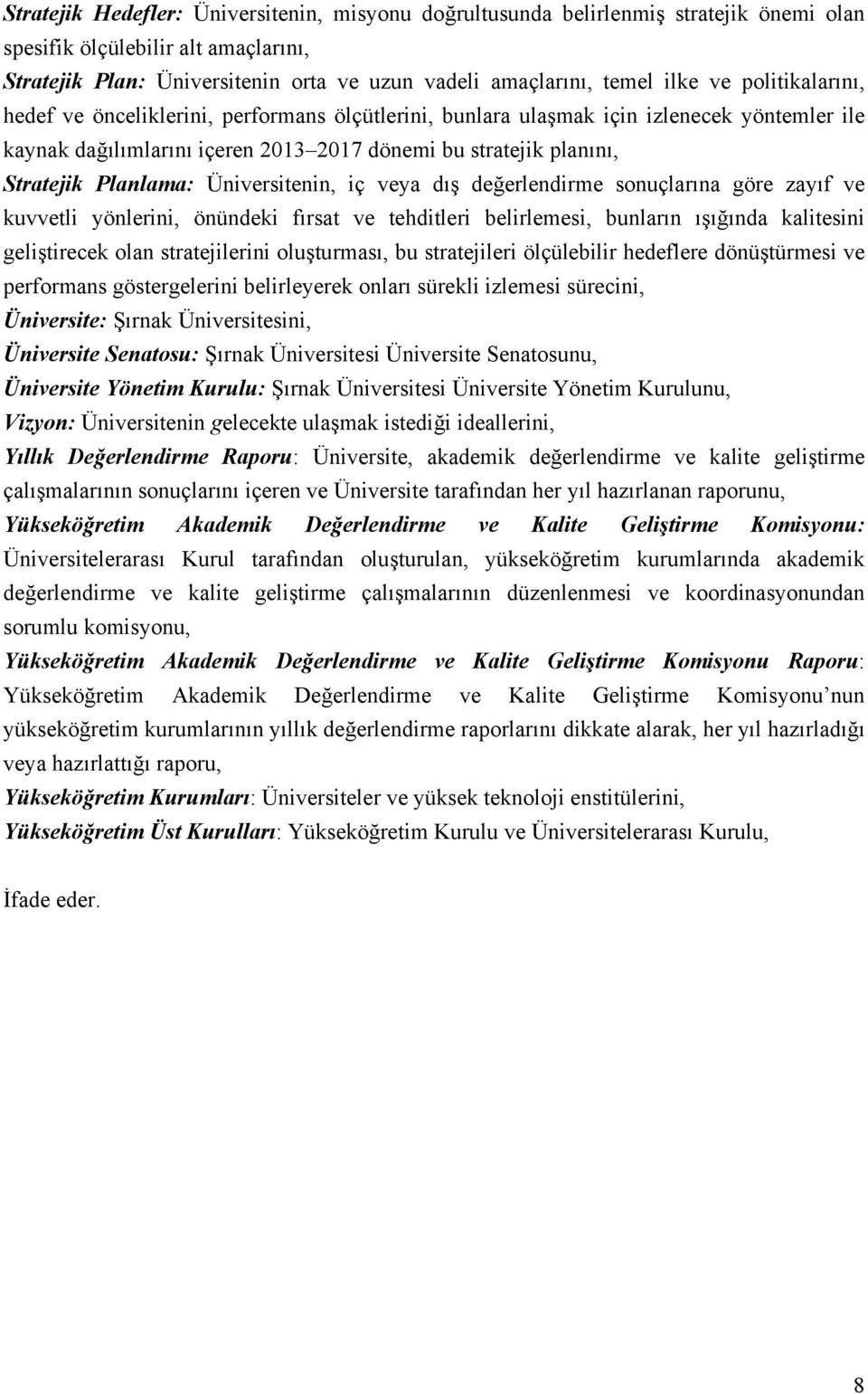 Üniversitenin, iç veya dış değerlendirme sonuçlarına göre zayıf ve kuvvetli yönlerini, önündeki fırsat ve tehditleri belirlemesi, bunların ışığında kalitesini geliştirecek olan stratejilerini